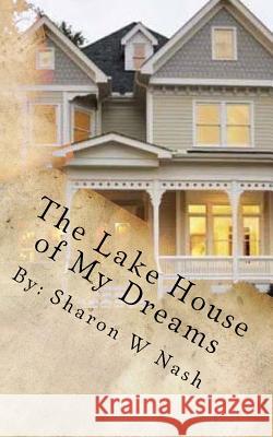 The Lake House of My Dreams Sharon W. Nash 9781518710728