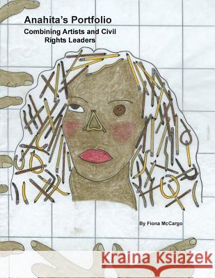 Anahita's Portfolio: Combining Artists and Civil Rights Leaders Fiona McCargo 9781518711268 Createspace