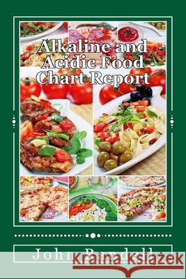 Alkaline and Acidic Food Chart Report John Randell 9781518711657 Createspace Independent Publishing Platform