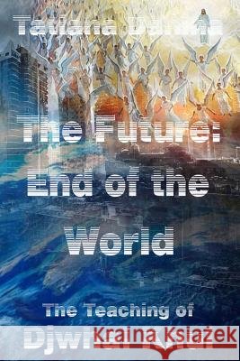 The Future: End of the World - The Teaching of Djwhal Khul Tatiana Danina Djwhal Khul 9781518715563 Createspace