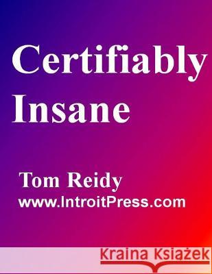 Certifiably Insane Tom Reidy 9781518715587 Createspace Independent Publishing Platform