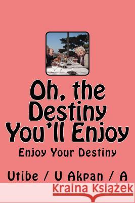 Oh, the Destiny You'll Enjoy Miss Utibe /. U. Nse /. Akpa 9781518717826 Createspace