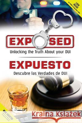 Exposed: Unlocking the Truth about Your DUI Andres y. Mejer 9781518717918 Createspace Independent Publishing Platform