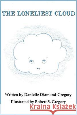 The Loneliest Cloud Danielle Diamond-Gregory Robert S. Gregory 9781518717970 Createspace