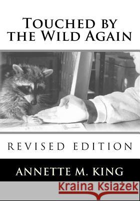 Touched by the Wild Again: True stories of the struggle to save the lives of animals King, Annette M. 9781518718663 Createspace