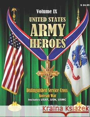 United States Army Heroes - Volume IX: Distinguished Service Cross (Korean War) C. Douglas Sterner 9781518719271