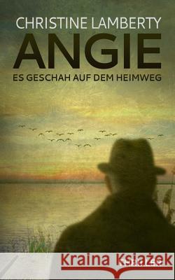 Angie - Es geschah auf dem Heimweg: Thriller Christine Lamberty 9781518719639 Createspace Independent Publishing Platform