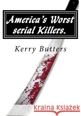 America's Worst serial Killers. Butters, Kerry 9781518719745 Createspace