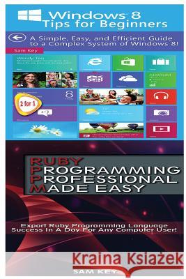 Windows 8 Tips for Beginners & Ruby Programming Professional Made Easy Sam Key 9781518722011 Createspace