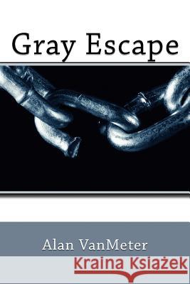 Gray Escape Alan Vanmeter 9781518722547 Createspace Independent Publishing Platform