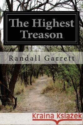 The Highest Treason Randall Garrett 9781518722561 Createspace