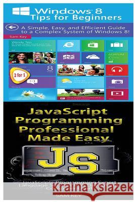 Windows 8 Tips for Beginners & JavaScript Professional Programming Made Easy Sam Key 9781518722646 Createspace