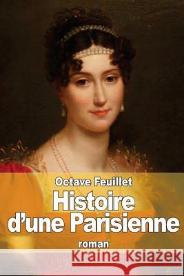 Histoire d'une Parisienne Feuillet, Octave 9781518722752 Createspace