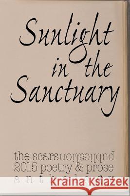 Sunlight in the Sanctuary: Scars Publications 2015 Poetry, Prose and Art Anthology A. N. Block Adam Mac Allan Onik 9781518723315 Createspace Independent Publishing Platform