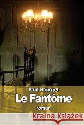 Le Fantôme Bourget, Paul 9781518723452 Createspace