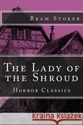 Horror Classics: The Lady of the Shroud Bram Stoker 9781518724053 Createspace