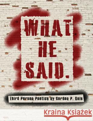 What He Said. Gordon P. Bois 9781518725463 Createspace