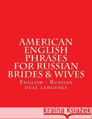 English American Phrases for Russian Brides & Wifes: Every Days Phrases - American - English - Russian Lyudmyla Hensley 9781518725906 Createspace