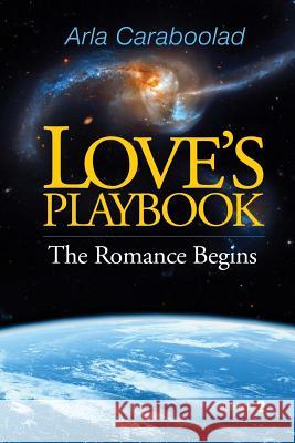 Love's Playbook: The Romance Begins Arla Caraboolad 9781518726200 Createspace