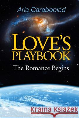 Love's Playbook: The Romance Begins Arla Caraboolad 9781518726200