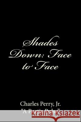 Shades Down: Face to Face A. Poetic Pulse Charles Perr 9781518726477 Createspace Independent Publishing Platform