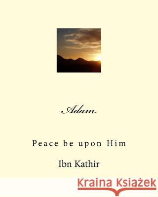 Adam: Peace be upon Him Noah Ras Ibn Kathir 9781518726583 Createspace Independent Publishing Platform