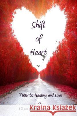 Shift of Heart: Paths to Healing and Love Cheryl Melody Baskin Zorina Frey 9781518727269