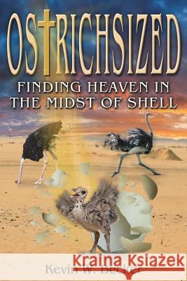 Ostrichsized: Finding Heaven in the Midst of Shell MR Kevin W. Becker 9781518727696