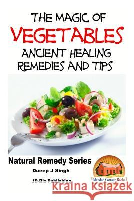 The Magic of Vegetables - Ancient Healing Remedies and Tips Dueep Jyot Singh John Davidson Mendon Cottage Books 9781518729430