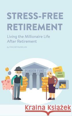 Stress-Free Retirement: Living the Millionaire Life After Retirement Fhilcar Faunillan 9781518729850 Createspace Independent Publishing Platform