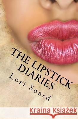 The Lipstick Diaries Lori Soard 9781518730498 Createspace Independent Publishing Platform