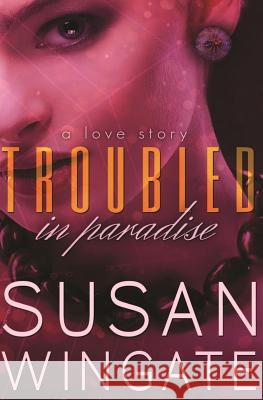 Troubled in Paradise: A Love Story Susan Wingate 9781518730788 Createspace