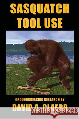 Sasquatch Tool Use David a. Claerr David a. Claerr David a. Claerr 9781518730795 Createspace