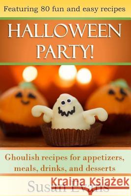 Halloween Party!: Ghoulish recipes for appetizers, meals, drinks, and desserts Evans, Susan 9781518731518