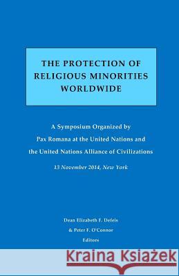 The Protection of Religious Minorities Worldwide: A Symposium Organized by Pax Romana at the United Nations and the United Nations Alliance of Civiliz Pacem in Terris Press                    Dean Elizabeth F. Defeis Peter J. O'Connor 9781518732065 Createspace