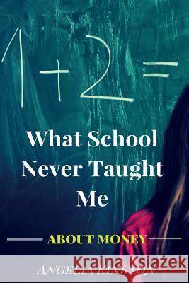 What School Never Taught Me About Money Kinston, Angelia 9781518733925 Createspace