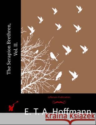 The Serapion Brethren, Vol. II. E. T. a. Hoffmann 9781518735257 Createspace