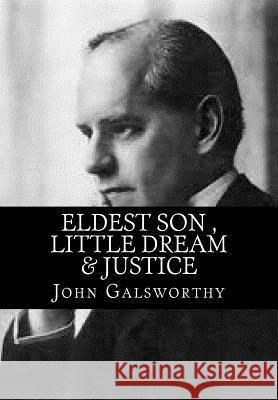 Eldest Son, Little Dream & Justice John, Sir Galsworthy 9781518736537 Createspace