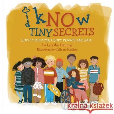 Know Tiny Secrets: How To Keep Your Body Private and Safe Latasha Fleming, Colleen Madden 9781518736629 Createspace Independent Publishing Platform