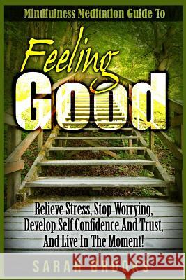 Feeling Good: Mindfulness Meditation Guide To: Relieve Stress, Stop Worrying, Develop Self Confidence And Trust, And Live In The Mom Brooks, Sarah 9781518738067 Createspace