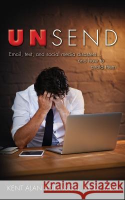 UnSend: Email, text, and social media disasters...and how to avoid them Robinson, Kent Alan 9781518738128 Createspace Independent Publishing Platform