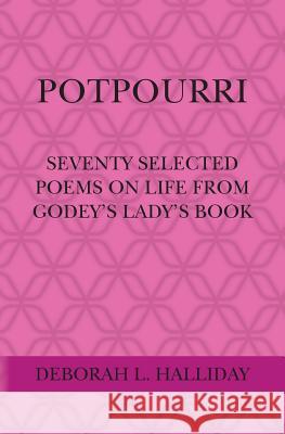 Potpourri: Seventy selected poems on Life from Godey's Lady's Book Halliday, Deborah L. 9781518738685 Createspace