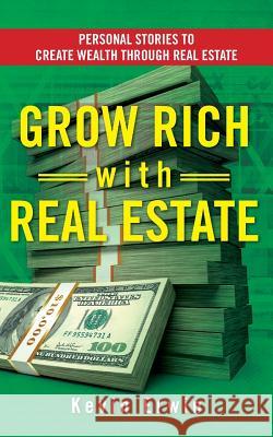 Grow Rich with Real Estate: Personal Stories to Create Wealth Through Real Estate Kevin Erwin Cheryl Leplatt 9781518739248 Createspace Independent Publishing Platform