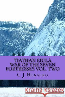 Tiathan Eiula War of the Seven Fortresses Vol. Two C. J. Henning 9781518740473 Createspace