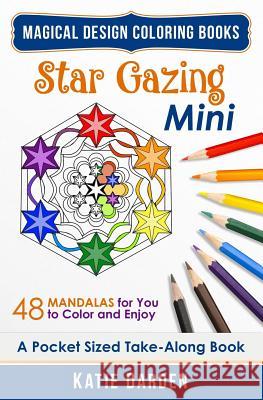 Star Gazing Mini (Pocket Sized Take-Along Coloring Book): 48 Mandalas for You to Color & Enjoy Katie Darden Katie Darden Magical Design Studios 9781518741180 Createspace