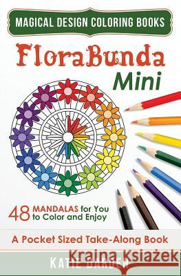 Florabunda - Mini (Pocket Sized Take-Along Book): 48 Mandalas for You to Color & Enjoy Katie Darden Katie Darden Magical Design Studiosma 9781518741326 Createspace