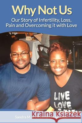 Why Not Us: Our Story of Infertility, Loss, Pain and Overcoming it with Love Octavian M. Braxton Sandra M. Braxton 9781518742354 Createspace Independent Publishing Platform