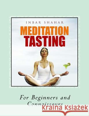Meditation Tasting For Beginners and Connoisseurs: Chocolate Meditation, Golf Meditation, Rumba Meditation and more Inbar Shahar 9781518744839