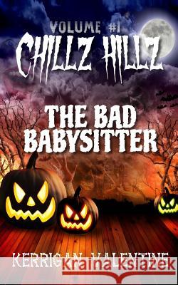 Chillz Hillz #1: The Bad Babysitter Kerrigan Valentine 9781518744907 Createspace