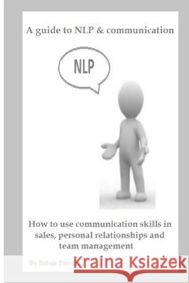 A guide to NLP & communication: How to use communication skills in sales, personal relationships and team management Parvizi, Babak 9781518747977
